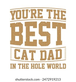 You are the best cat dad in the hole world, Cat t shirt design, poster, and label design with cat quotes. Typography Vintage grunge style