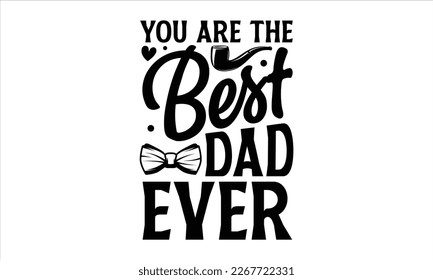 You are the Best dad ever- Father's day t-shirt design, Handwritten vector sign, Hand drawn lettering Quotes in modern calligraphy style svg and white background.