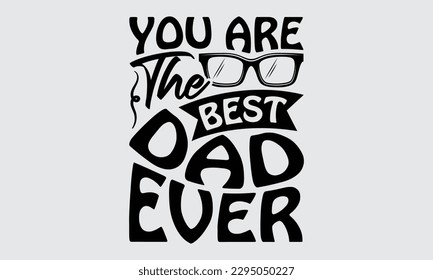 You Are The Best Dad Ever - Father's Day T-shirt Design, Hand drawn lettering phrase, Illustration for prints on t-shirts, bags, posters, cards, Mug, Banner and pillows.
