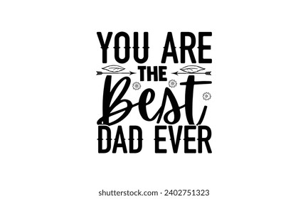  You are the Best dad ever- illustration for prints on t-shirt and bags, posters, Mugs, Notebooks, Floor Pillows