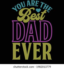 you are the best dad ever, love - emotion, fathers day t shirt, typography lettering design, printing for t shirt, banner, poster, mug etc