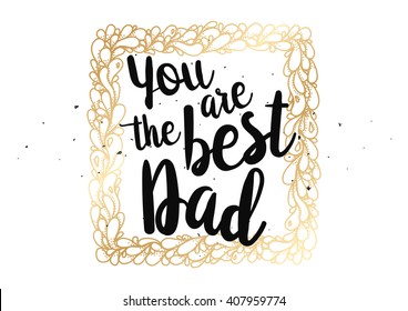 You are the best dad inscription. Greeting card with calligraphy. Hand drawn lettering quote design. Photo overlay. Typography for banner, poster or clothing design. Vector invitation.