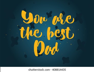 You are the best dad inscription. Greeting card with calligraphy. Hand drawn lettering quote design. Photo overlay. Typography for banner, poster or clothing design. Vector invitation.