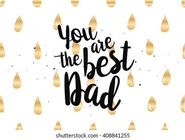 You are the best dad inscription. Greeting card with calligraphy. Hand drawn lettering quote design. Photo overlay. Typography for banner, poster or clothing design. Vector invitation.