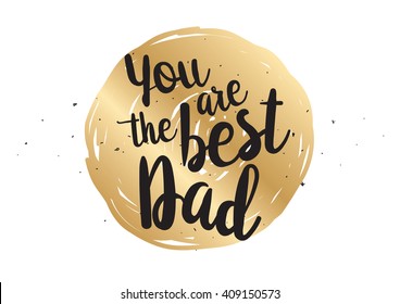 You are the best dad inscription. Greeting card with calligraphy. Hand drawn lettering quote design. Typography for banner, poster or clothing design. Vector invitation.