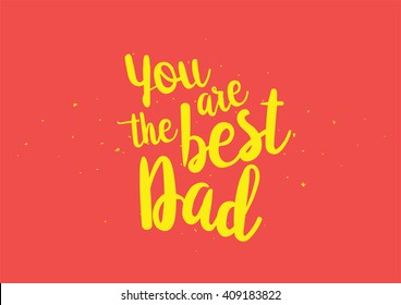 You are the best dad inscription. Greeting card with calligraphy. Hand drawn lettering quote design. Typography for banner, poster or clothing design. Vector invitation.