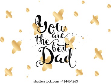 You are the best dad inscription. Greeting card with calligraphy. Hand drawn lettering. Typography for invitation, banner, poster or clothing design. Vector quote.