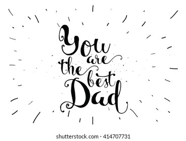 You are the best dad inscription. Greeting card with calligraphy. Hand drawn lettering. 