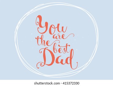 You are the best dad inscription. Greeting card with calligraphy. Hand drawn lettering. Typography for invitation, banner, poster or clothing design. Vector quote.