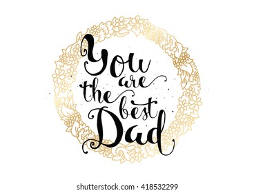 You are the best dad inscription. Greeting card with calligraphy. Hand drawn lettering. 