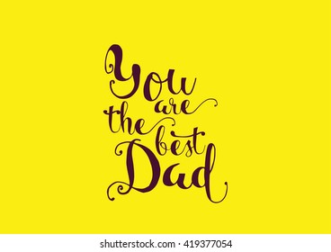 You are the best dad inscription. Greeting card with calligraphy. Hand drawn lettering. Typography for invitation, banner, poster or clothing design. Vector quote.