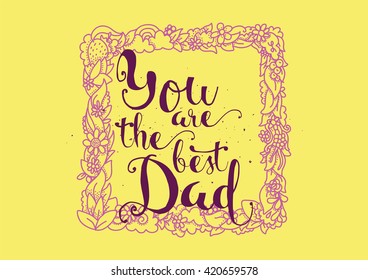 You are the best dad inscription. Greeting card with calligraphy. Hand drawn lettering. Typography for invitation, banner, poster or clothing design. Vector quote.