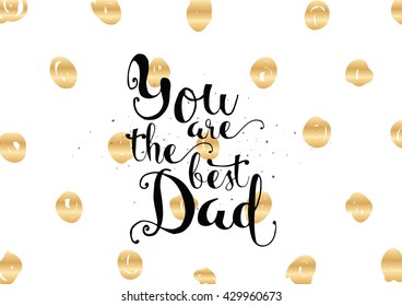 You are the best dad inscription. Greeting card with calligraphy. Hand drawn lettering. Typography for invitation, banner, poster or clothing design. Vector quote.