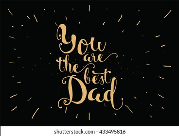 You are the best dad inscription. Greeting card with calligraphy. Hand drawn lettering. Typography for invitation, banner, poster or clothing design. Vector quote.