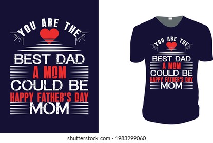 you are the best dad a mom could be. father's day T-Shirt, father's day Vector graphic for t shirt. Vector graphic, typographic poster or t-shirt. father's day style background, logo.