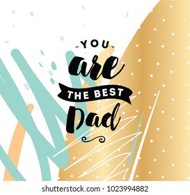 You are the best dad. Typography for poster, invitation, greeting card or t-shirt. Vector lettering, inscription, calligraphy design. Text background