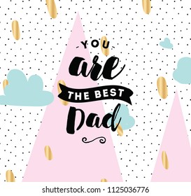 You are the best dad. Typography for poster, invitation, greeting card or t-shirt. Vector lettering, inscription, calligraphy design. Text background