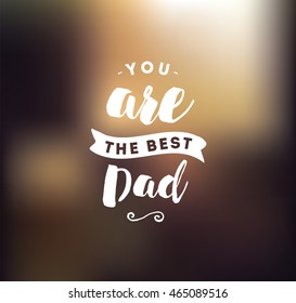 You are the best dad. Typography for poster, invitation, greeting card or t-shirt. Vector lettering, inscription, calligraphy design. Text background