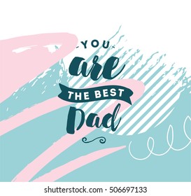 You are the best dad. Typography for poster, invitation, greeting card or t-shirt. Vector lettering, inscription, calligraphy design. Text background