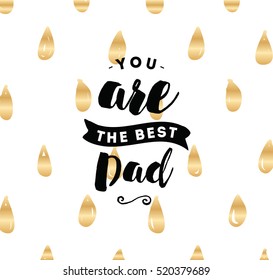 You are the best dad. Typography for poster, invitation, greeting card or t-shirt. Vector lettering, inscription, calligraphy design. Text background