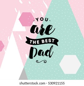 You are the best dad. Typography for poster, invitation, greeting card or t-shirt. Vector lettering, inscription, calligraphy design. Text background