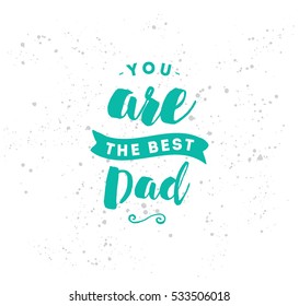 You are the best dad. Typography for poster, invitation, greeting card or t-shirt. Vector lettering, inscription, calligraphy design. Text background 