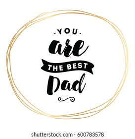 You are the best dad. Typography for poster, invitation, greeting card or t-shirt. Vector lettering, inscription, calligraphy design. Text background