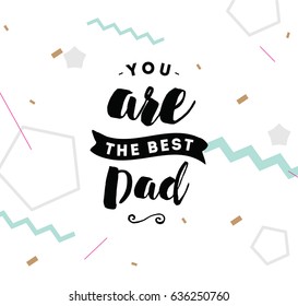 You are the best dad. Typography for poster, invitation, greeting card or t-shirt. Vector lettering, inscription, calligraphy design. Text background