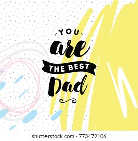 You are the best dad. Typography for poster, invitation, greeting card or t-shirt. Vector lettering, inscription, calligraphy design. Text background