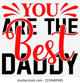 
You are the best daddy - dad day svg design