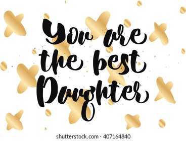 You are the best daughter inscription. Greeting card with calligraphy. Hand drawn lettering quote design. Typography for invitation, banner, poster or clothing design. Vector quote