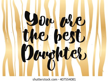 You are the best daughter inscription. Greeting card with calligraphy. Hand drawn lettering quote design. Photo overlay. Typography for banner, poster design. Vector.