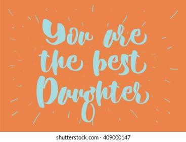 You are the best daughter inscription. Greeting card with calligraphy. Hand drawn lettering quote design. Photo overlay. Typography for banner, poster design. Vector.