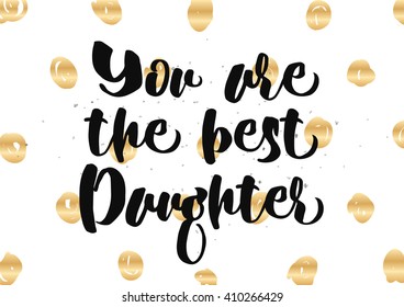 You are the best daughter inscription. Greeting card with calligraphy. Hand drawn lettering quote design. Photo overlay. Typography for banner, poster design. Vector.