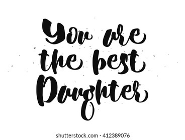 You are the best daughter inscription. Greeting card with calligraphy. Hand drawn lettering quote design. Photo overlay. Typography for banner, poster design. Vector.