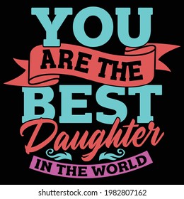 you are the best daughter in the world, best daughter design, typography lettering design, printing for t shirt, banner, poster, mug etc