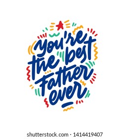 You are the best father ever, lettering quotes inspire typography hand drawn