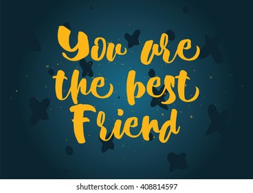 You are the best friend inscription. Greeting card with calligraphy. Hand drawn lettering quote design. Photo overlay. Typography for banner, poster design. Vector.