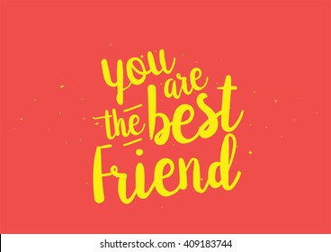 You are the best friend inscription. Greeting card with calligraphy. Hand drawn lettering quote design. Typography for banner, poster design. Vector.