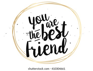 You are the best friend inscription. Greeting card with calligraphy. Hand drawn lettering quote design. Photo overlay. Typography for banner, poster design. Vector.