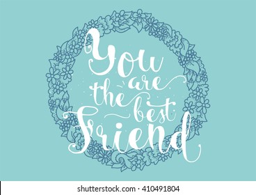 You are the best friend inscription. Greeting card with calligraphy. Hand drawn lettering. Typography for invitation, banner, poster or clothing design. Vector quote.