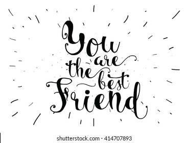 You are the best friend inscription. Greeting card with calligraphy. Hand drawn lettering. 