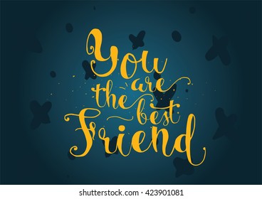 You are the best friend inscription. Greeting card with calligraphy. Hand drawn lettering. Typography for invitation, banner, poster or clothing design. Vector quote.