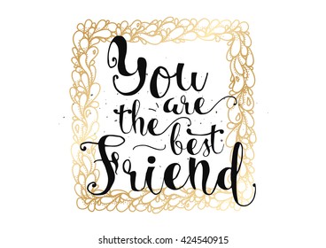 You are the best friend inscription. Greeting card with calligraphy. Hand drawn lettering. Typography for invitation, banner, poster or clothing design. Vector quote.