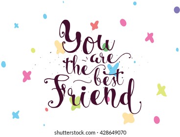 You are the best friend inscription. Greeting card with calligraphy. Hand drawn lettering. Typography for invitation, banner, poster or clothing design. Vector quote.