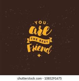 You are best friend. Typography for poster, invitation, greeting card or t-shirt. Vector lettering, inscription, calligraphy design. Text background