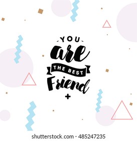 You are best friend. Typography for poster, invitation, greeting card or t-shirt. Vector lettering, inscription, calligraphy design. Text background