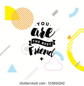 You are best friend. Typography for poster, invitation, greeting card or t-shirt. Vector lettering, inscription, calligraphy design. Text background