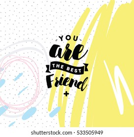 You are best friend. Typography for poster, invitation, greeting card or t-shirt. Vector lettering, inscription, calligraphy design. Text background 