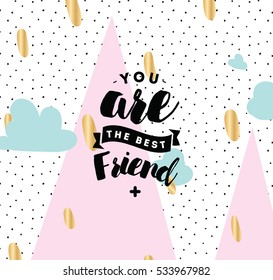 You are best friend. Typography for poster, invitation, greeting card or t-shirt. Vector lettering, inscription, calligraphy design. Text background 